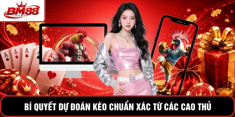 Bí quyết dự đoán kèo chuẩn xác từ các cao thủ