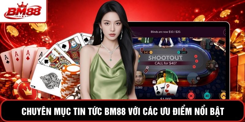 Chuyên mục tin tức BM88 với các ưu điểm nổi bật