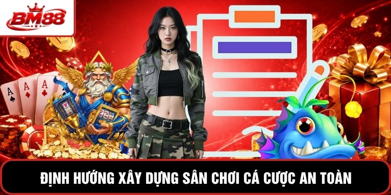 Định hướng xây dựng sân chơi cá cược an toàn